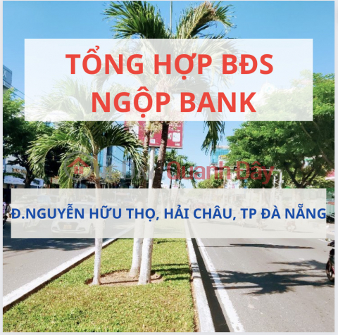 TỔNG HỢP BĐS NGỘP BANK ĐƯỜNG NGUYỄN HỮU THỌ HẢI CHÂU ĐÀ NẴNG 0988677254 _0