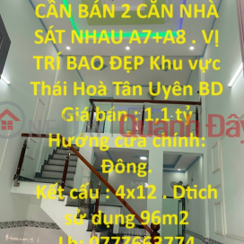 CẦN BÁN 2 CĂN NHÀ SÁT NHAU A7+A8 . VỊ TRÍ BAO ĐẸP Khu vực Thái Hoà Tân Uyên BD _0