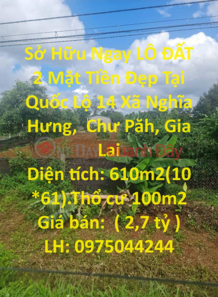 Sở Hữu Ngay LÔ ĐẤT 2 Mặt Tiền Đẹp Tại Quốc Lộ 14 Xã Nghĩa Hưng, Chư Păh, Gia Lai Niêm yết bán