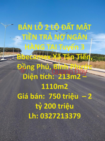 BÁN LỖ 2 LÔ ĐẤT MẶT TIỀN TRẢ NỢ NGÂN HÀNG TẠI Tuyến 3 Bbecamex Xã Tân Tiến, Đồng Phú, Bình Phước Niêm yết bán