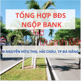 TỔNG HỢP BĐS NGỘP BANK ĐƯỜNG NGUYỄN HỮU THỌ HẢI CHÂU ĐÀ NẴNG 0988677254 _0
