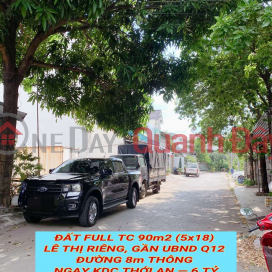 Bán đất full tc 90m2 (5x18) Lê Thị Riêng, gần UBND Q12 , đường 8m thông tứ tung , 6 tỷ 0932030061 _0