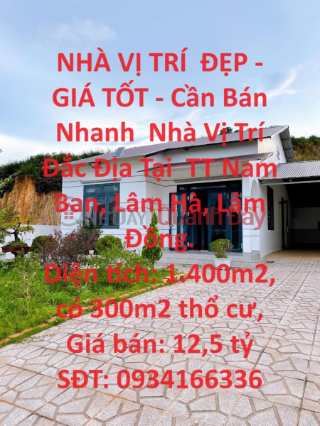 NHÀ VỊ TRÍ ĐẸP - GIÁ TỐT - Cần Bán Nhanh Nhà Vị Trí Đắc Địa Tại TT Nam Ban, Lâm Hà, Lâm Đồng. Niêm yết bán